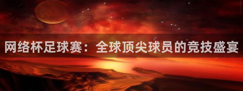  网络杯足球赛：全球顶尖球员的竞技盛宴